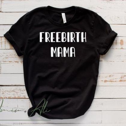 Freebirth Mama Shirt, Home Birth Gi..